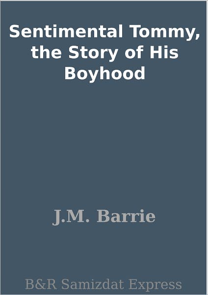 Sentimental Tommy: The Story of His Boyhood