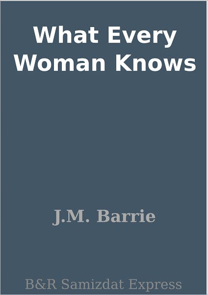 What Every Woman Knows