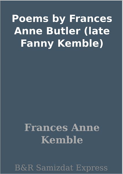 Poems by Frances Anne Butler (late Fanny Kemble)