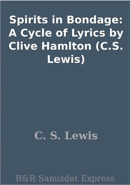 Spirits in Bondage: A Cycle of Lyrics by Clive Hamlton (C.S. Lewis)