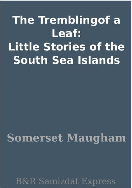 The Tremblingof a Leaf: Little Stories of the South Sea Islands