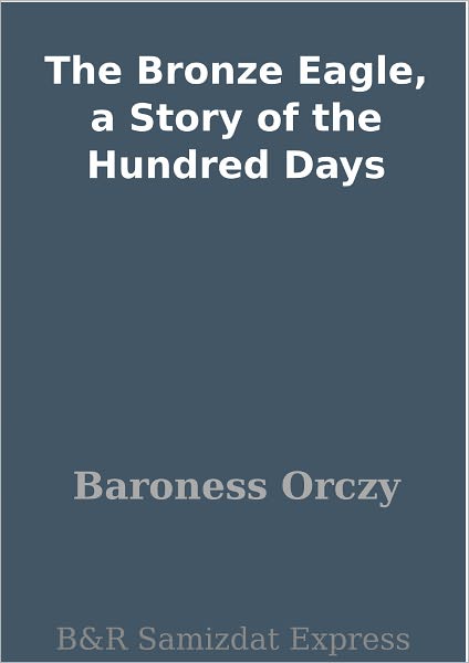 The Bronze Eagle, a Story of the Hundred Days