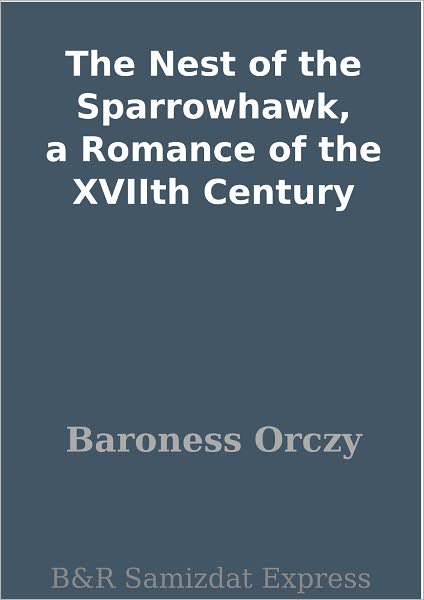 The Nest of the Sparrowhawk, a Romance of the XVIIth Century