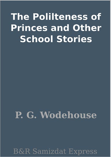 The Polilteness of Princes and Other School Stories