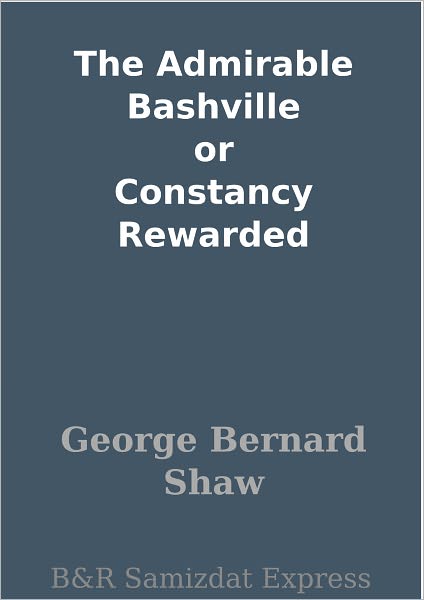 The Admirable Bashville or Constancy Rewarded
