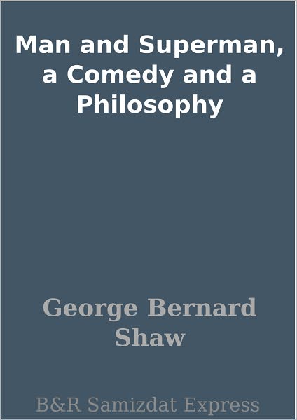 Man and Superman, a Comedy and a Philosophy