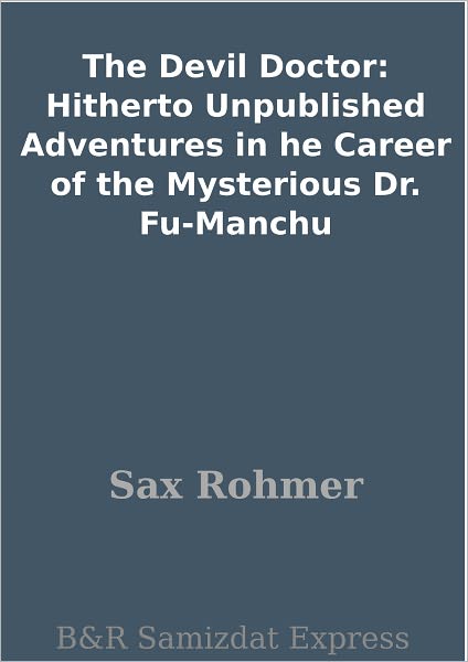 The Devil Doctor: Hitherto Unpublished Adventures in he Career of the Mysterious Dr. Fu-Manchu