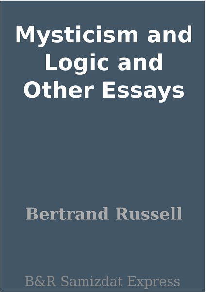 Mysticism and Logic and Other Essays