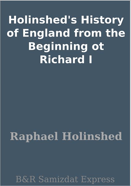 Holinshed's History of England from the Beginning ot Richard I
