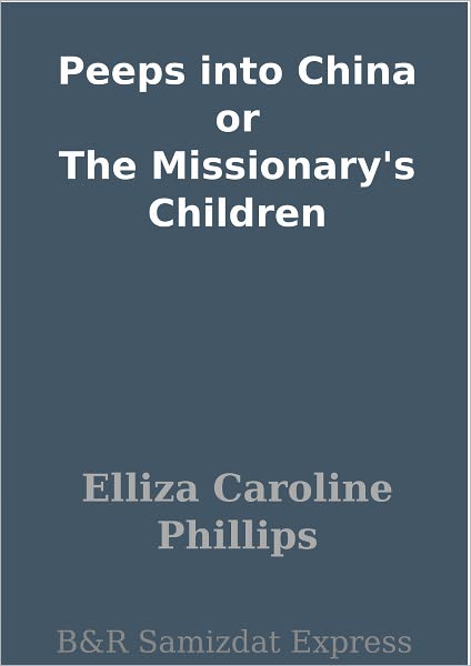 Peeps into China or The Missionary's Children