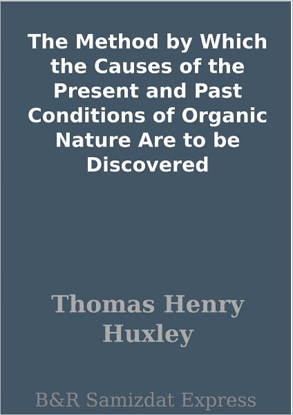 The Method by Which the Causes of the Present and Past Conditions of Organic Nature Are to be Discovered