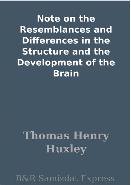 Note on the Resemblances and Differences in the Structure and the Development of the Brain
