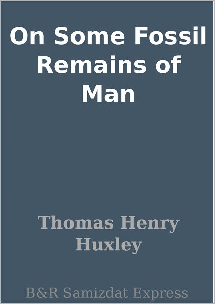 On Some Fossil Remains of Man