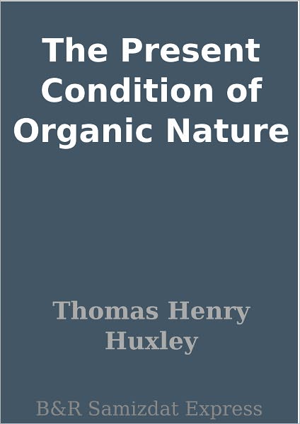 The Present Condition of Organic Nature
