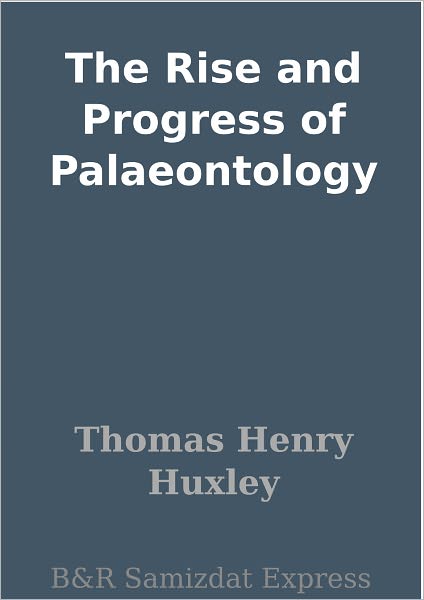 The Rise and Progress of Palaeontology