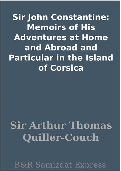 Sir John Constantine: Memoirs of His Adventures at Home and Abroad and Particular in the Island of Corsica