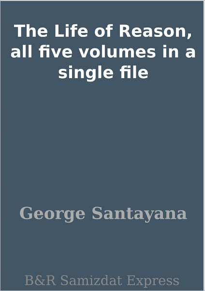 The Life of Reason, all five volumes in a single file
