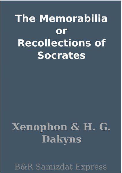 The Memorabilia or Recollections of Socrates