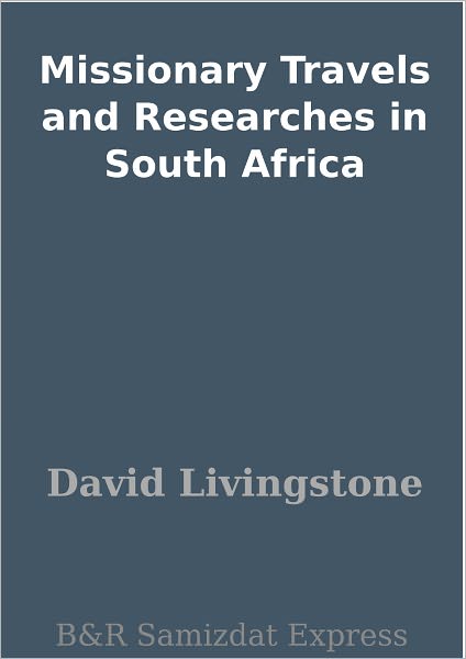 Missionary Travels and Researches in South Africa