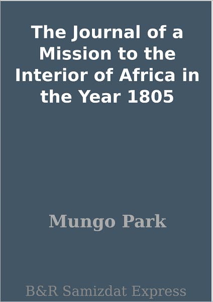 The Journal of a Mission to the Interior of Africa in the Year 1805