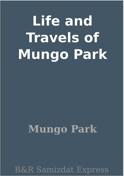 Life and Travels of Mungo Park