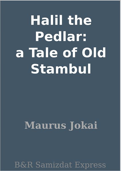 Halil the Pedlar: a Tale of Old Stambul