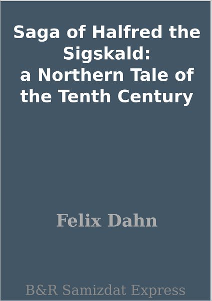 Saga of Halfred the Sigskald: a Northern Tale of the Tenth Century
