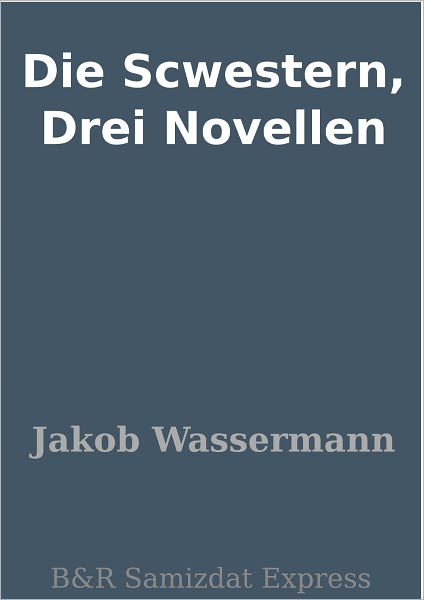 Die Scwestern, Drei Novellen