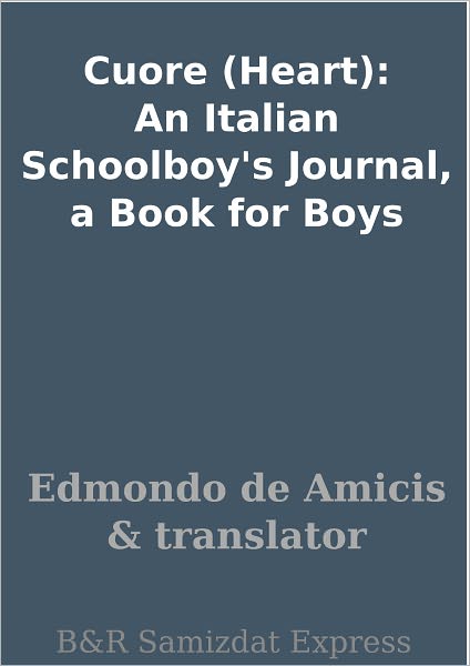 Cuore (Heart): An Italian Schoolboy's Journal, a Book for Boys