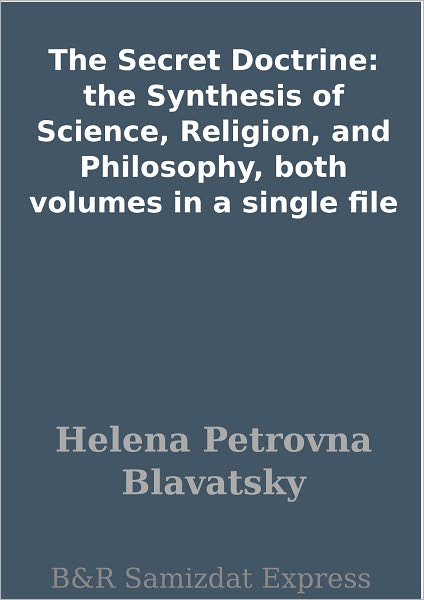 The Secret Doctrine: the Synthesis of Science, Religion, and Philosophy, both volumes in a single file