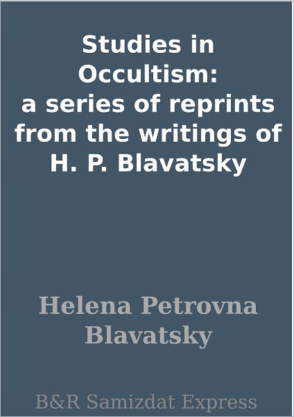 Studies in Occultism: a series of reprints from the writings of H. P. Blavatsky