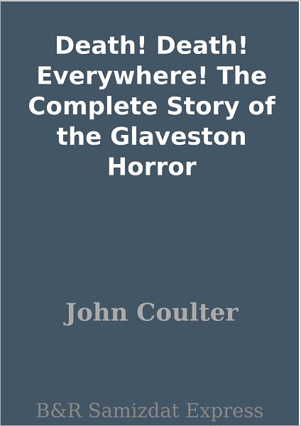 Death! Death! Everywhere! The Complete Story of the Glaveston Horror