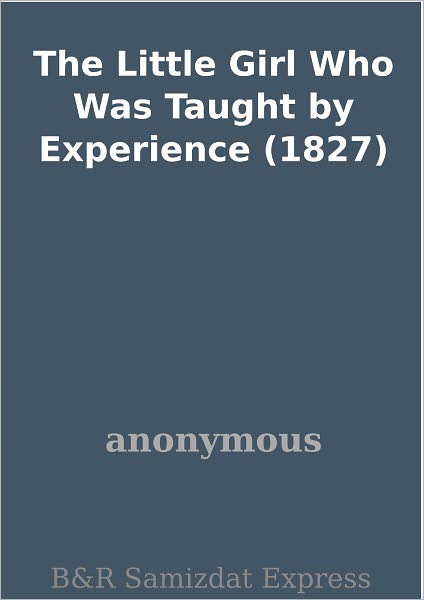 The Little Girl Who Was Taught by Experience (1827)