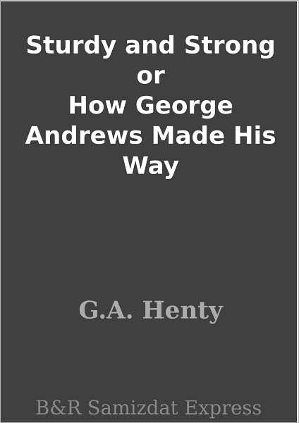 Sturdy and Strong or How George Andrews Made His Way