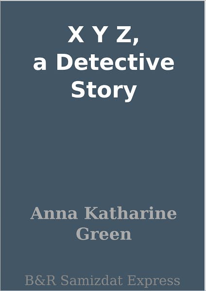 X Y Z, a Detective Story