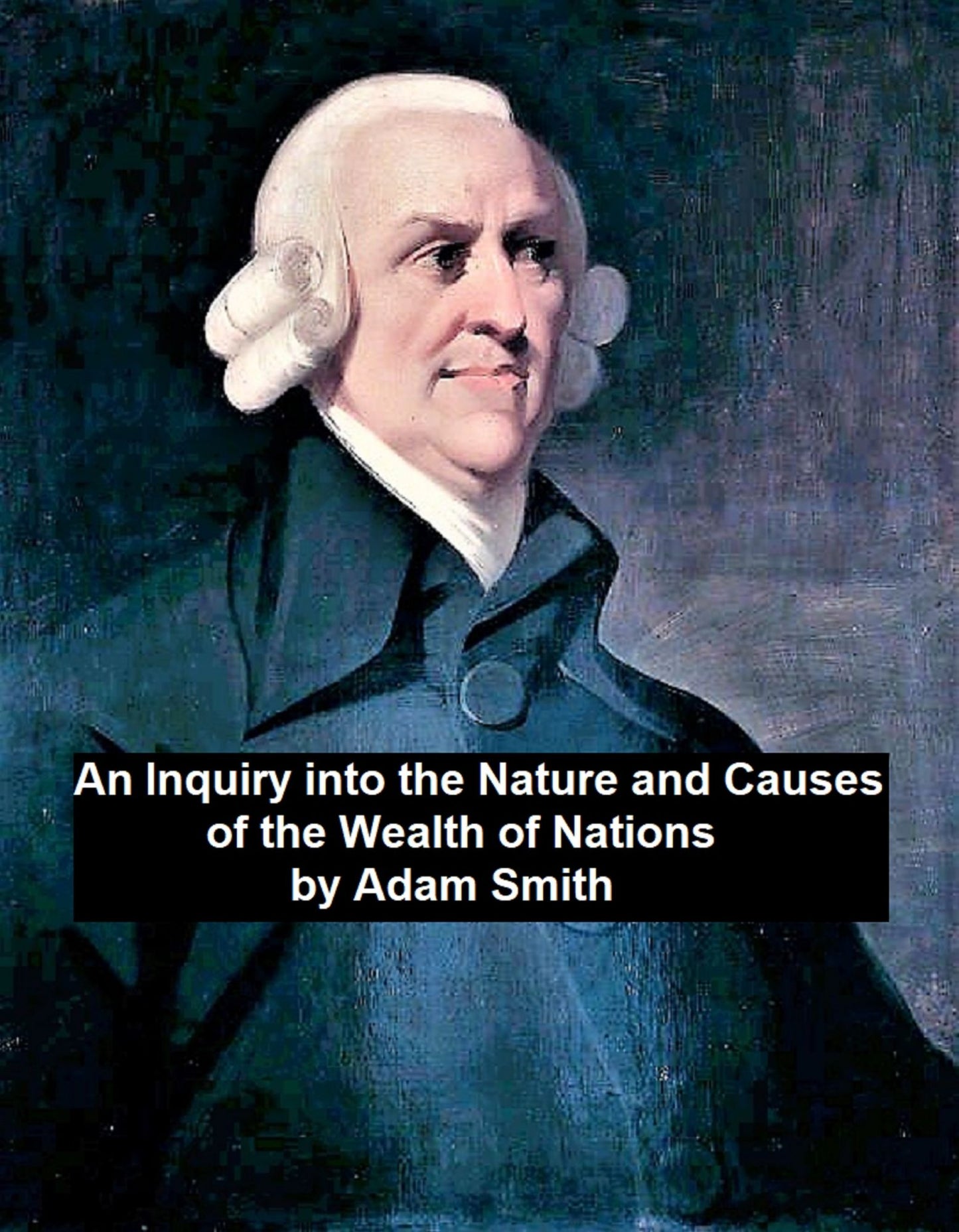 An Inquiry into the Nature and Causes of the Wealth of Nations (1776)