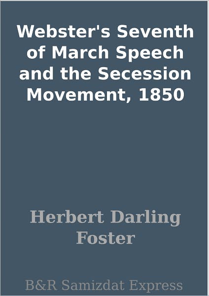 Webster's Seventh of March Speech and the Secession Movement, 1850
