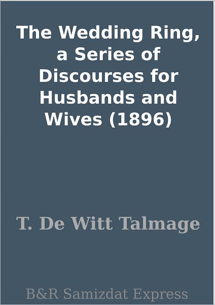The Wedding Ring, a Series of Discourses for Husbands and Wives (1896)