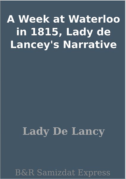 A Week at Waterloo in 1815, Lady de Lancey's Narrative
