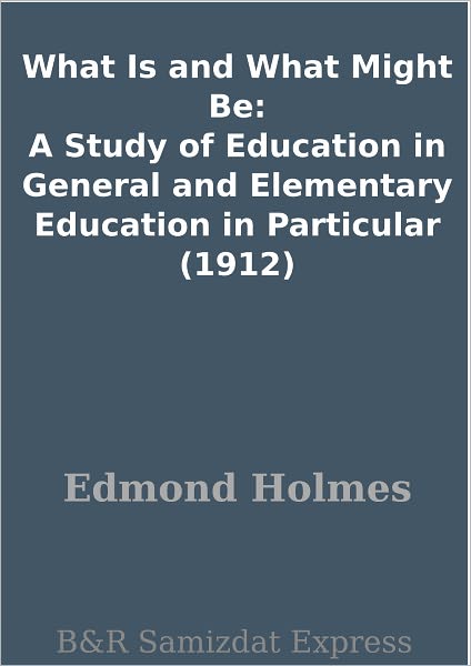 What Is and What Might Be: A Study of Education in General and Elementary Education in Particular (1912)