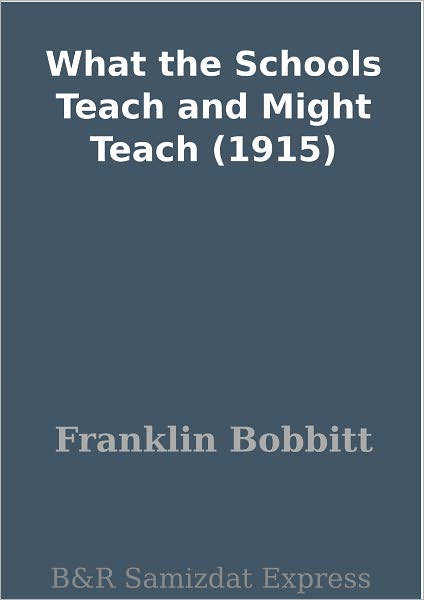 What the Schools Teach and Might Teach (1915)