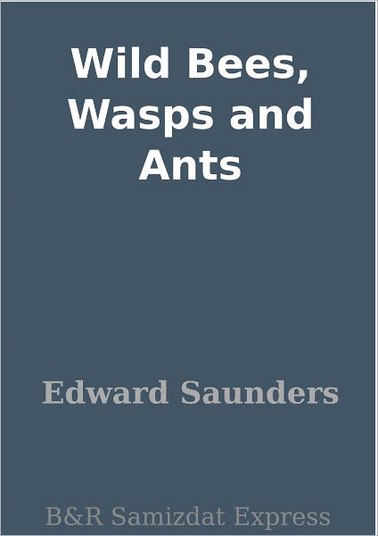 Wild Bees, Wasps and Ants