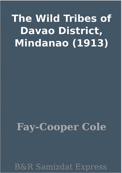 The Wild Tribes of Davao District, Mindanao (1913)