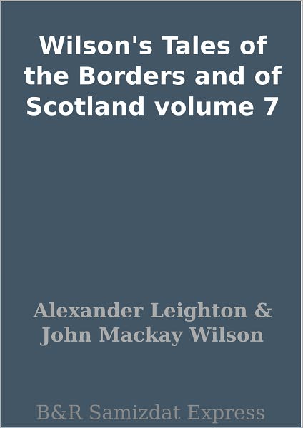 Wilson's Tales of the Borders and of Scotland volume 7