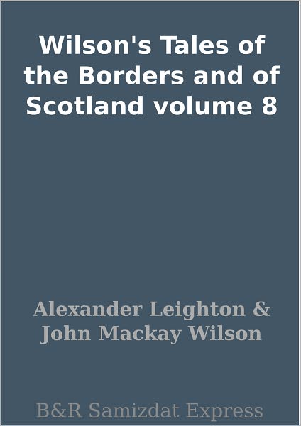 Wilson's Tales of the Borders and of Scotland volume 8
