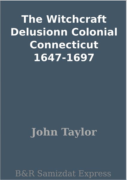 The Witchcraft Delusionn Colonial Connecticut 1647-1697