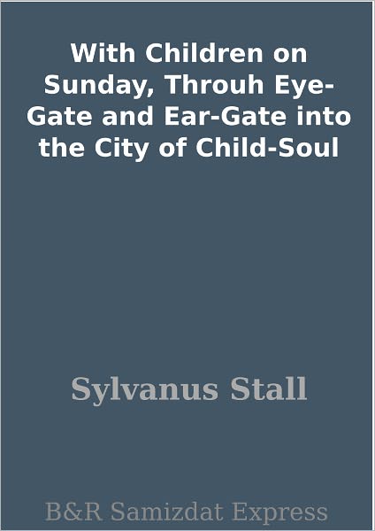 With Children on Sunday, Throuh Eye-Gate and Ear-Gate into the City of Child-Soul