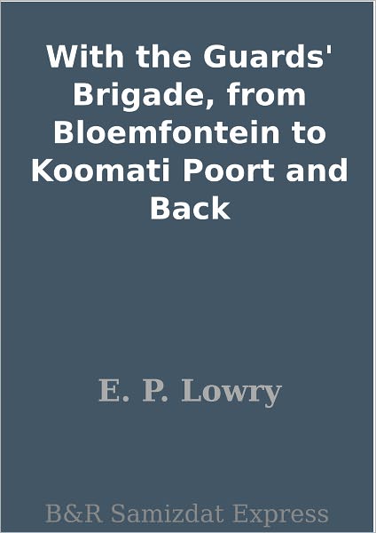 With the Guards' Brigade, from Bloemfontein to Koomati Poort and Back