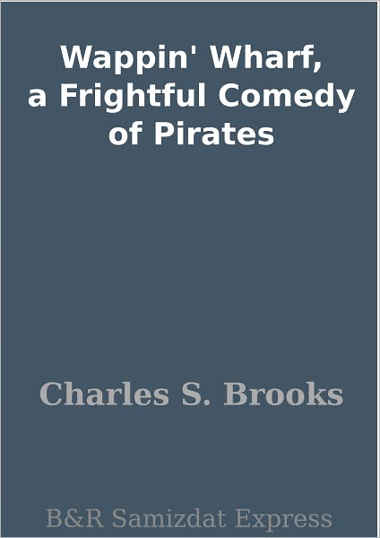 Wappin' Wharf, a Frightful Comedy of Pirates