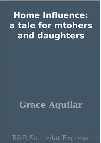 Home Influence: a tale for mtohers and daughters